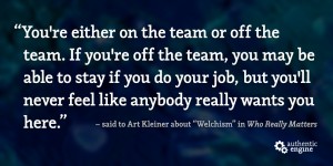 You're either on the team or off the team. If you're off the team, you may be able to stay if you do your job, but you'll never feel like anybody really wants you here. – Art Kleiner, Who Really Matters